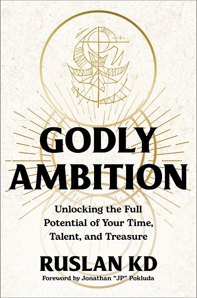 Godly Ambition: Unlocking the Full Potential of Your Time, Talent, and Treasure