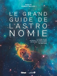 le grand guide de l'astronomie: Système solaire, les étoiles, constellations, galaxies, exoplanètes, trous noirs