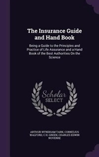 The Insurance Guide and Hand Book: Being a Guide to the Principles and Practice of Life Assurance and a Hand Book of the Best Authorit
