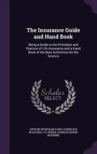 The Insurance Guide and Hand Book: Being a Guide to the Principles and Practice of Life Assurance and a Hand Book of the Best Authorit