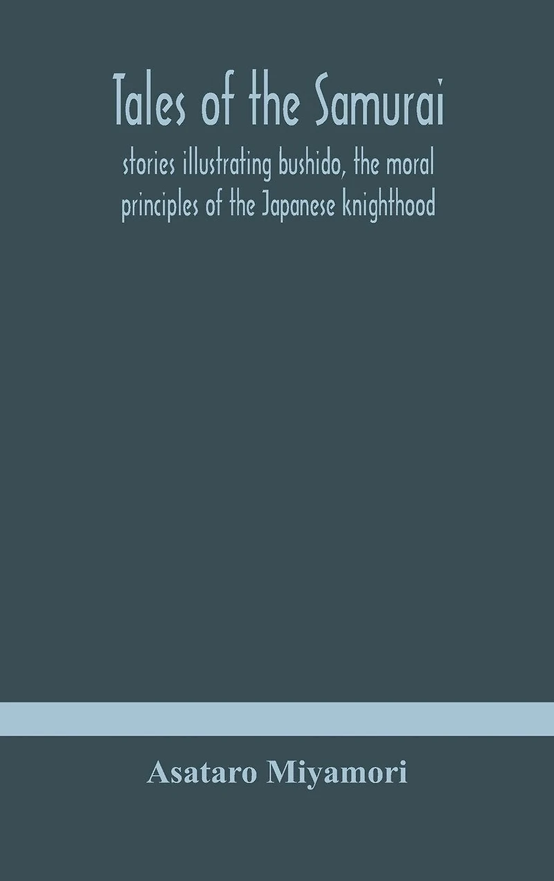 Tales Of The Samurai; Stories Illustrating Bushido, The Moral Principles Of The Japanese Knighthood