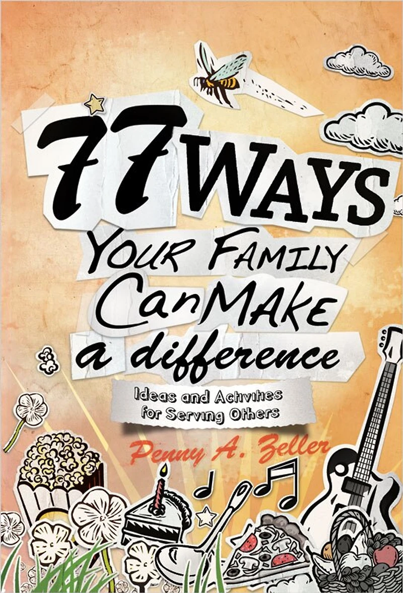 77 WAYS YOUR FAMILY CAN MAKE A DIFFERENCE: Ideas and Activities for Serving Others