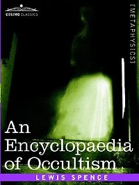 An Encyclopædia Of Occultism: A Compendium Information On The Occult Sciences, Personalities, Psychic Science, Magic, D