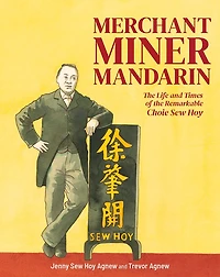 Merchant, Miner, Mandarin: The Life And Times Of The Remarkable Choie Sew Hoy
