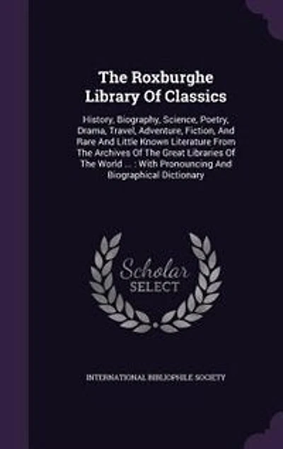 The Roxburghe Library Of Classics: History, Biography, Science, Poetry, Drama, Travel, Adventure, Fiction