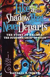 Like a Shadow That Never Departs: The Story of Ananda: Buddha's Chief-Of-Staff