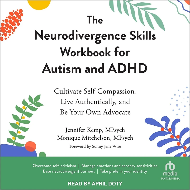 The Neurodivergence Skills Workbook for Autism and ADHD: Cultivate Self-Compassion, Live Authentically, Be Your Own Advocate