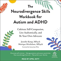 The Neurodivergence Skills Workbook for Autism and ADHD: Cultivate Self-Compassion, Live Authentically, Be Your Own Advocate
