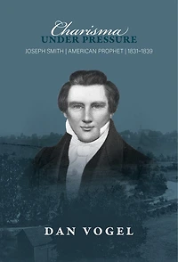 Charisma under Pressure: Joseph Smith, American Prophet, 1831–1839