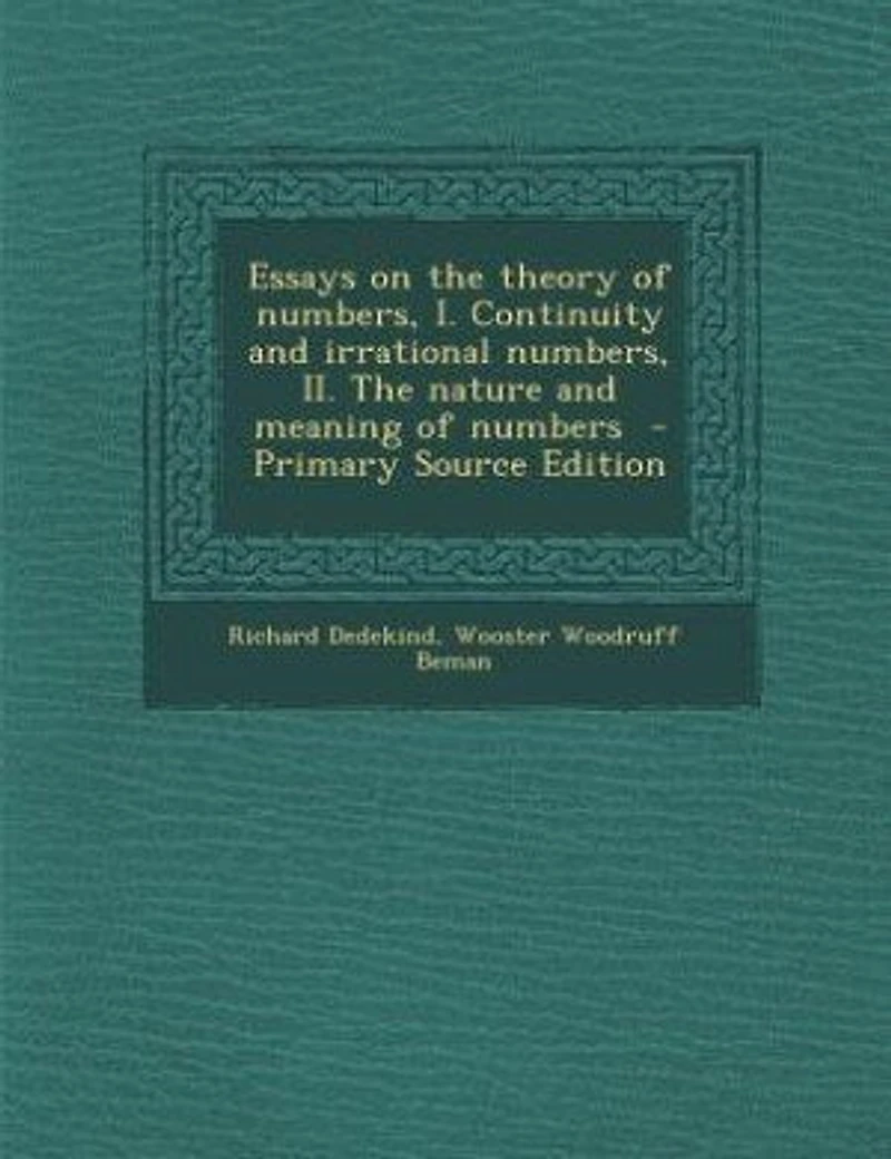 Essays on the theory of numbers, I. Continuity and irrational numbers, II. The nature and meaning of numbers