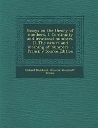 Essays on the theory of numbers, I. Continuity and irrational numbers, II. The nature and meaning of numbers