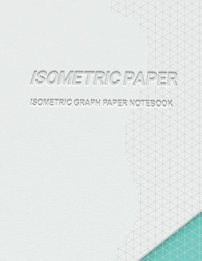Isometric Paper (isometric Graph Paper Notebook) Isometric Paper 100-sheet Pack: 1/4 Inch Equilateral Triangle With 120 Pages-large Size 8.5 X 11