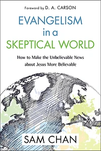 Evangelism a Skeptical World: How to Make the Unbelievable News about Jesus More Believable