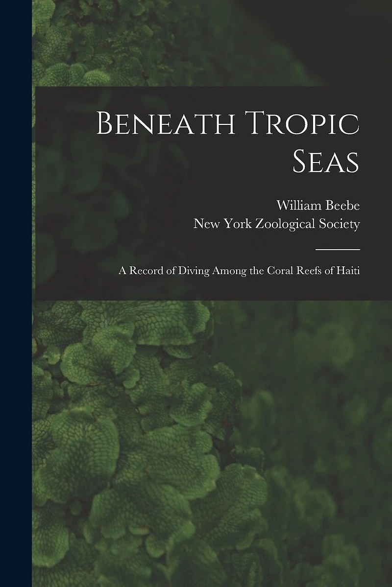 Beneath Tropic Seas; a Record of Diving Among the Coral Reefs of Haiti