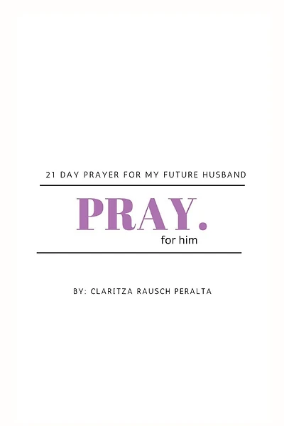 Pray for him: 21 day prayer for my future husband