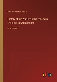 History of the Warfare of Science with Theology in Christendom: in large print