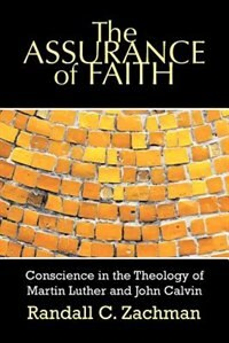 The Assurance Of Faith: Conscience In The Theology Of Martin Luther And John Calvin