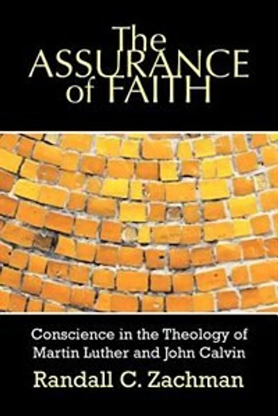 The Assurance Of Faith: Conscience In The Theology Of Martin Luther And John Calvin