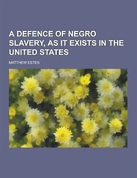 A Defence of Negro Slavery, As It Exists the United States