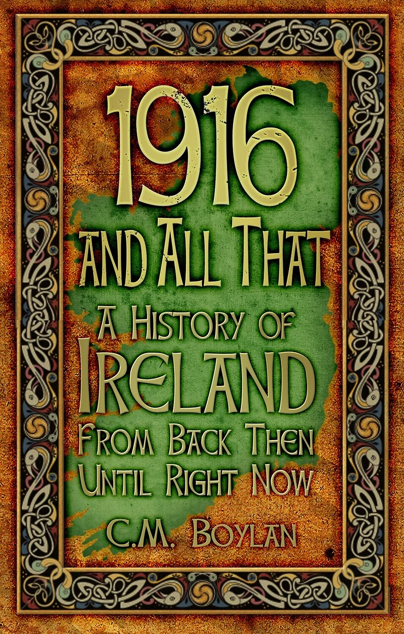 1916 And All That: A History Of Ireland From Back Then Until Right Now