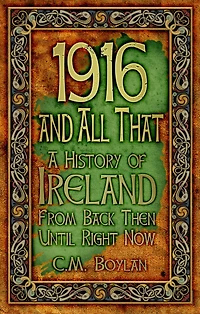 1916 And All That: A History Of Ireland From Back Then Until Right Now