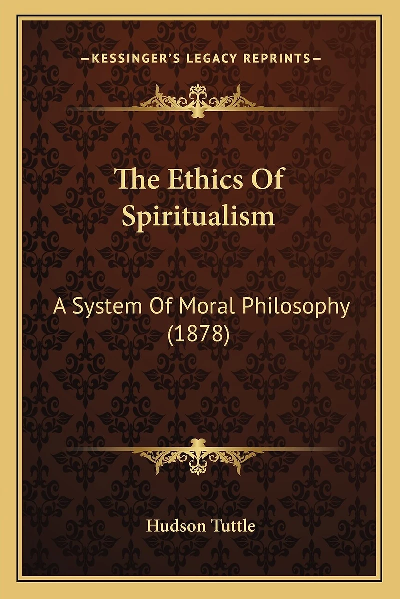 The Ethics Of Spiritualism: A System Of Moral Philosophy (1878)