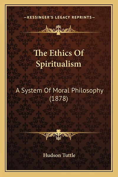 The Ethics Of Spiritualism: A System Of Moral Philosophy (1878)
