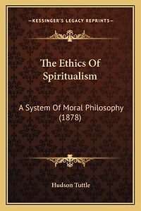 The Ethics Of Spiritualism: A System Of Moral Philosophy (1878)