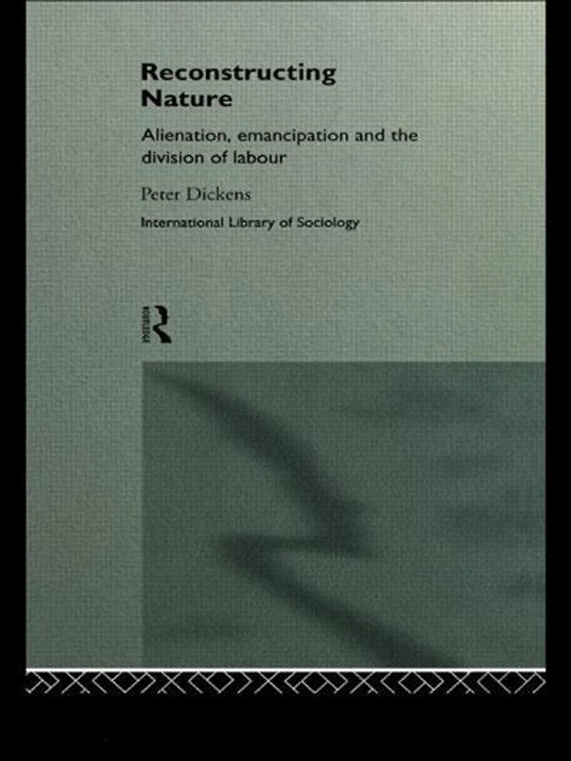 Reconstructing Nature: Alienation, Emancipation And The Division Of Labour