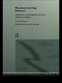 Reconstructing Nature: Alienation, Emancipation And The Division Of Labour