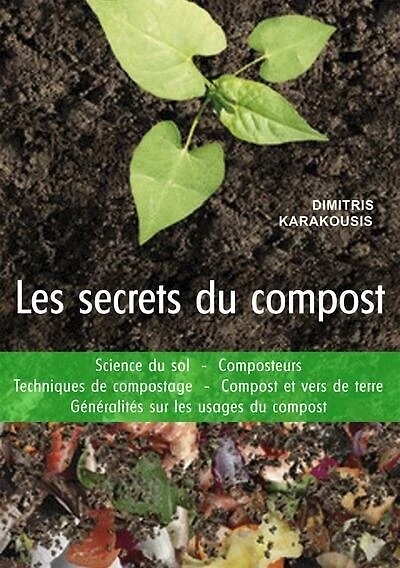 Les secrets du compost: science du sol, composteurs, techniques de compostage, compost et vers de terre, conseils sur les usages du compost