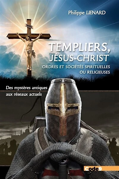 Templiers, Jésus-Christ, ordres et sociétés spirituelles ou religieux: des mystères antiques aux réseaux actuels