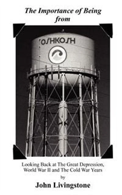The Importance of Being from Oshkosh: Looking Back at the Great Depression, World War II and the Cold War Years