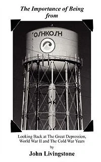 The Importance of Being from Oshkosh: Looking Back at the Great Depression, World War II and the Cold War Years