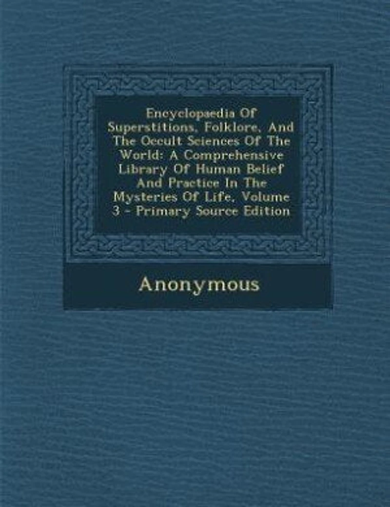 Encyclopaedia Of Superstitions, Folklore, And The Occult Sciences World: A Comprehensive Library Human Belief Practice Mysteries Life; Volume 3