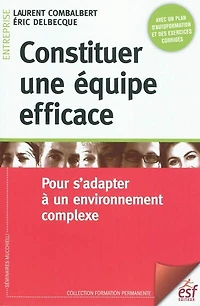 Constituer une équipe efficace : pour s'adapter à un environnement complexe: pour s'adapter à un environnement complexe