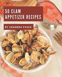 50 Clam Appetizer Recipes: More Than a Clam Appetizer Cookbook