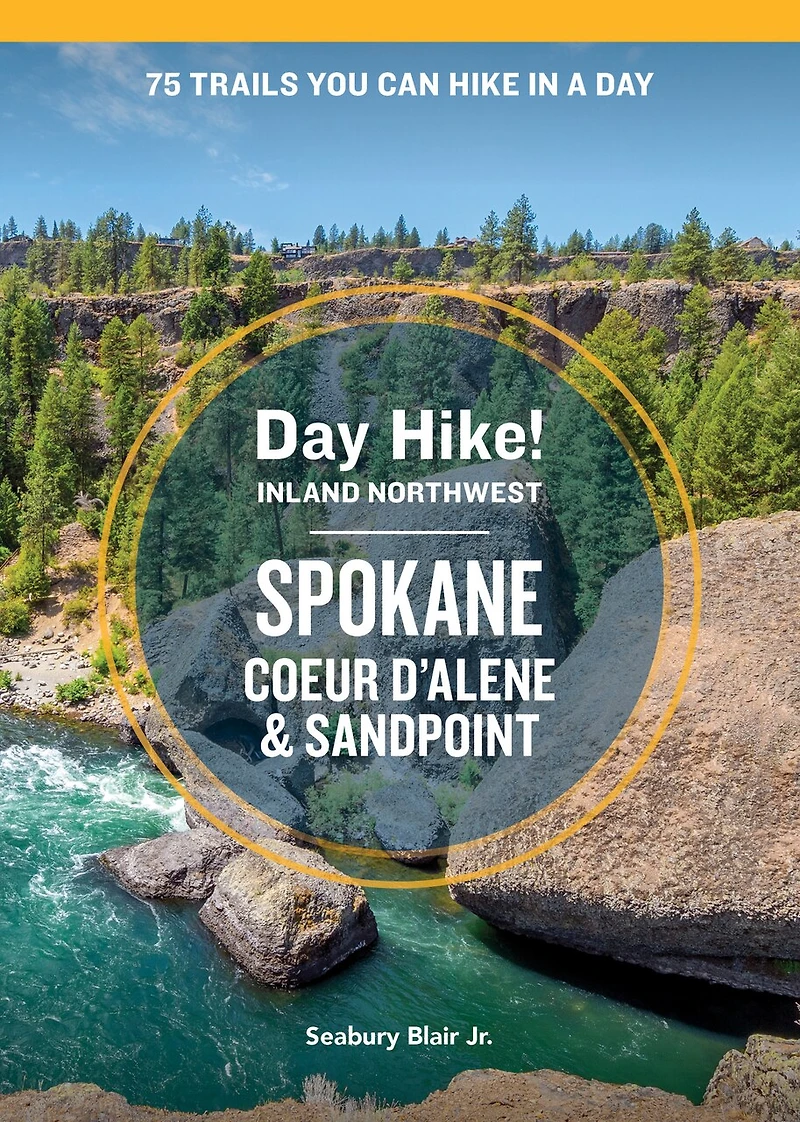 Day Hike Inland Northwest: Spokane, Coeur d’Alene, and Sandpoint, 2nd Edition: 75 Trails You Can a