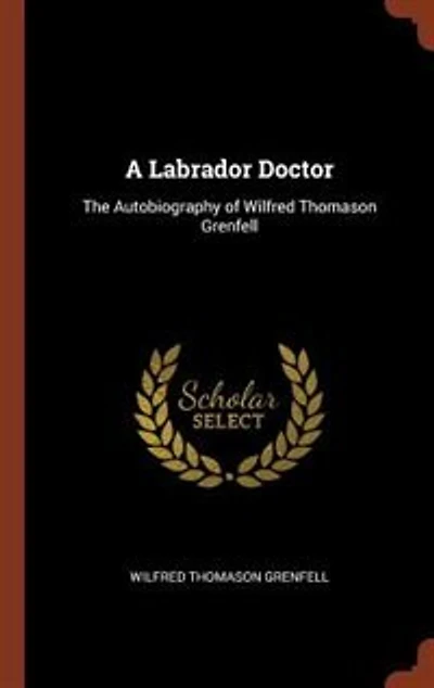 A Labrador Doctor: The Autobiography of Wilfred Thomason Grenfell