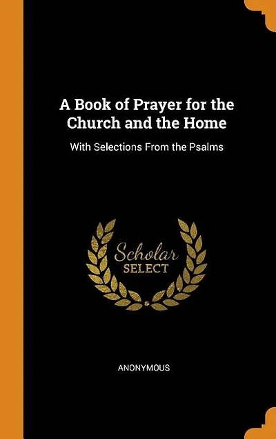 A Book of Prayer for the Church and the Home: With Selections From the Psalms