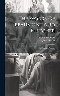 The Works Of Beaumont And Fletcher: In Fourteen Volumes