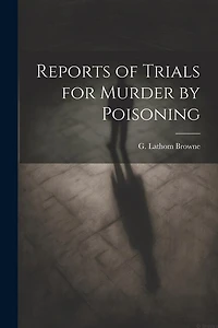 Reports of Trials for Murder by Poisoning
