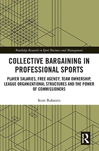 Collective Bargaining Professional Sports: Player Salaries, Free Agency, Team Ownership, League Organizational Structures and the Power of Commissioners