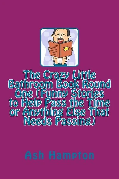 The Crazy Little Bathroom Book Round One (Funny Stories to Help Pass the Time or Anything Else That Needs Passing)