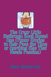 The Crazy Little Bathroom Book Round One (Funny Stories to Help Pass the Time or Anything Else That Needs Passing)