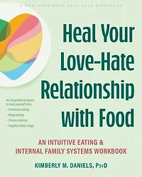 Heal Your Love-Hate Relationship with Food: An Intuitive Eating and Internal Family Systems Workbook