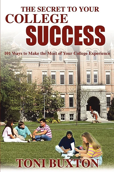 The Secret To Your College Success: 101 Ways To Make The Most Of Your College Experience