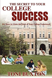 The Secret To Your College Success: 101 Ways To Make The Most Of Your College Experience