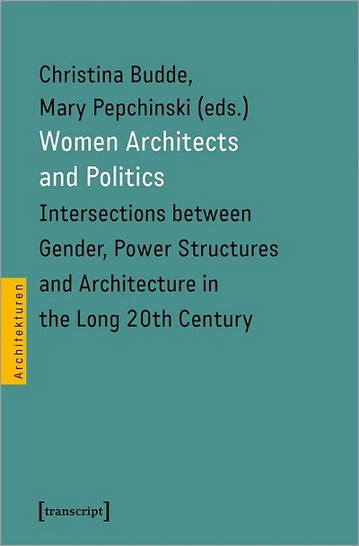 Women Architects and Politics: Intersections between Gender, Power Structures and Architecture in the Long 20th Century