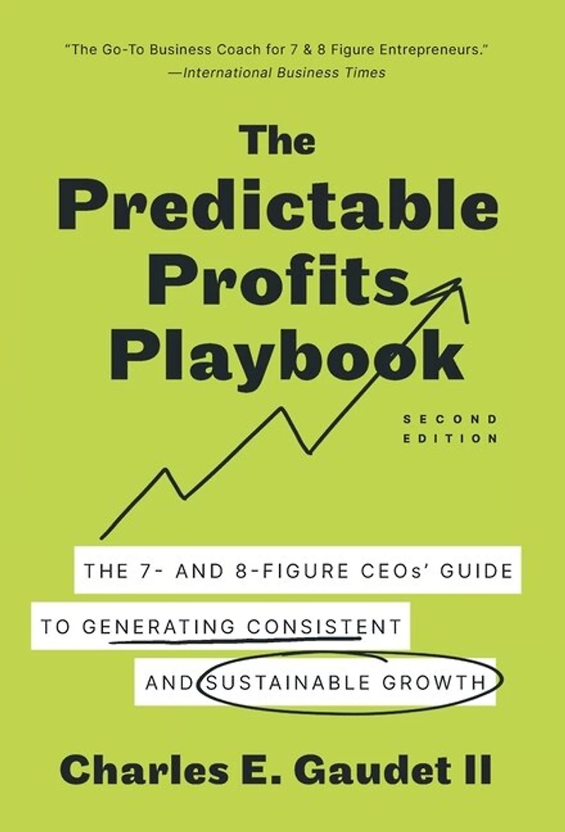 The Predictable Profits Playbook: The 7- and 8-Figure CEOs' Guide to Generating Consistent and Sustainable Growth